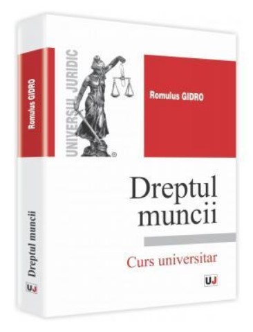 Dreptul muncii. Curs universitar (Romulus Gidro)