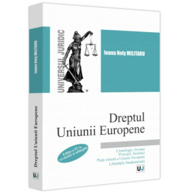Dreptul Uniunii Europene. Cronologie. Izvoare. Principii. Institutii. Piata interna a Uniunii Europene. Libertatile fundamentale.
