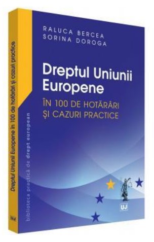 Dreptul Uniunii Europene in 100 de hotarari si cazuri practice - Raluca Bercea