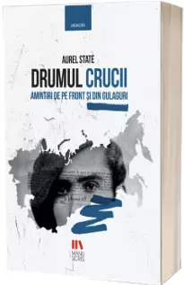 Drumul crucii. Amintiri de pe front si din gulaguri
