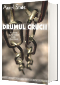 Drumul crucii. Amintiri de pe front si din gulaguri