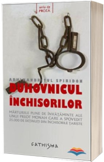 Duhovnicul inchisorilor. Marturiile pline de invataminte ale unui preot monah care a spovedit 25.000 de detinuti din inchisorile tariste