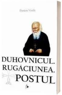 Duhovnicul. Rugaciuna. Postul