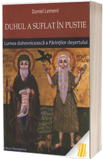 Duhul a suflat in pustie. Lumea duhovniceasca a Parintilor desertului