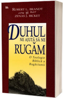 Duhul ne ajuta sa ne rugam. O teologie biblica a rugaciunii