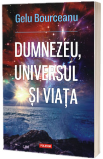 Dumnezeu, universul si viata