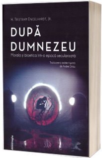 Dupa Dumnezeu - Morala si bioetica intr-o epoca secularizata