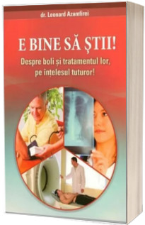 E bine sa stii! Despre boli si tratamentul lor, pe intelesul tuturor!