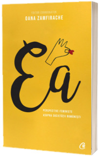 Ea. Perspective feministe asupra societatii romanesti