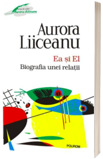 Ea si El. Biografia unei relatii - Aurora Liiceanu