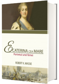 Ecaterina cea Mare. Portretul unei femei - Robert K. Massie