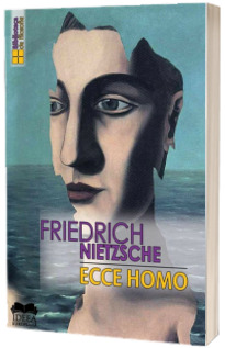 Ecce homo. Cum devii ceea ce esti - Nietzsche, Friedrich