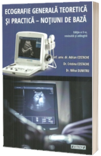 Ecografie generala teoretica si practica. Notiuni de baza. Editia a II-a, revizuita si adaugita