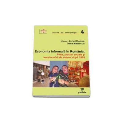 Economia informala in Romania. Piete, practici sociale si transformari ale statului dupa 1989