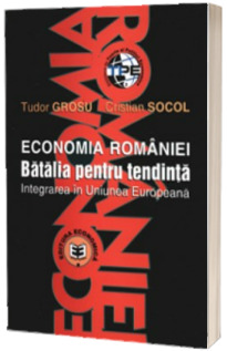 Economia Romaniei. Batalia pentru tendinta. Integrarea in U.E.