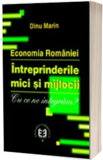 Economia Romaniei. Intreprinderile mici si mijlocii. Cu ce ne integram?