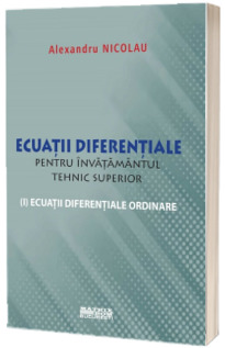 Ecuatii diferentiale pentru invatamantul tehnic superior. Ecuatii diferentiale ordinare