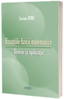 Ecuatiile fizicii matematice. Teorie si aplicatii