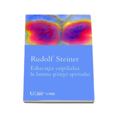 Educatia copilului in lumina stiintei spiritului - Rudolf Steiner