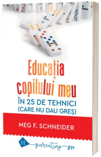 Educatia copilului meu in 25 de tehnici (care nu dau gres) - Meg Schneider