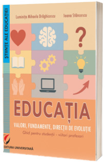 Educatia. Valori, fundamente, directii de evolutie. Ghid pentru studentii-viitori profesori