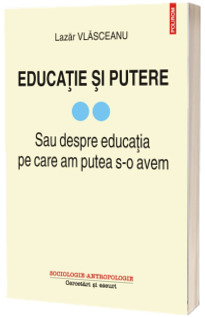 Educatie si putere. Sau despre educatia pe care am putea s-o avem (volumul II)