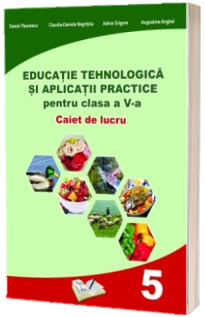 Educatie Tehnologica si aplicatii practice, caiet de lucru pentru clasa a V-a - Daniel Paunescu (In conformitate cu cerintele programei scolare 2017)