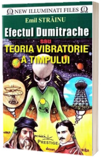 Efectul Dumitrache sau teoria vibratorie a timpului - Emil Strainu (New Illuminati Files)