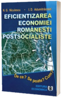 Eficientizarea economiei romanesti postsocialiste. De ce? Se poate? Cum?