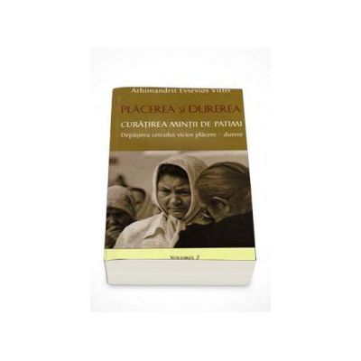 Placerea si durerea. Curatirea mintii de patimi. Depasirea cercului vicios placere-durere. Volumul II