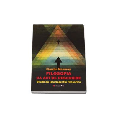 Filosofia ca act de rescriere. Studii de istoriografie filosofica