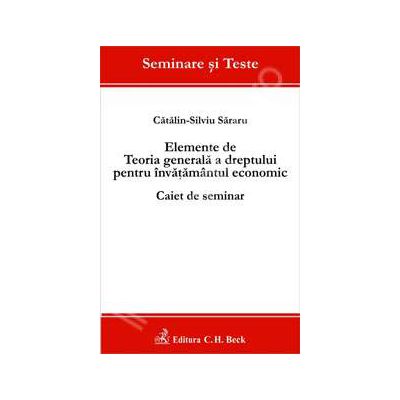 Elemente de Teoria generala a dreptului pentru invatamantul economic - Caiet de seminar