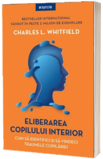 Eliberarea copilului interior. Cum sa identifici si sa vindeci traumele copilariei
