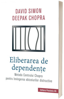 Eliberarea de dependente. Metoda Centrului Chopra pentru invingerea obiceiurilor distructive