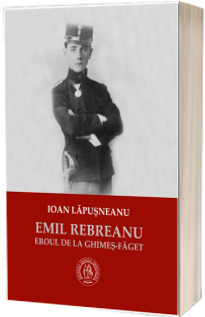 Emil Rebreanu, eroul de la Ghimes-Faget