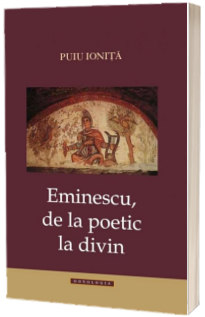 Eminescu de la poetic la divin