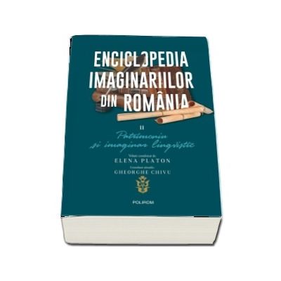 Enciclopedia imaginariilor din Romania. Patrimoniu È™i imaginar lingvistic, volumul II