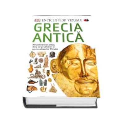 Enciclopedii vizuale. Grecia Antica - Minunile Greciei antice, de la zei si sarbatori la nasterea Jocurilor Olimpice