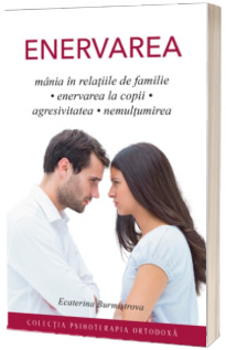 Enervarea. Mania in relatiile de familie, enervarea la copii, agresivitatea, nemultumirea - Ecaterina Burmistrova