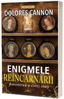 Enigmele Reincarnarii. Amintirea a cinci vieti
