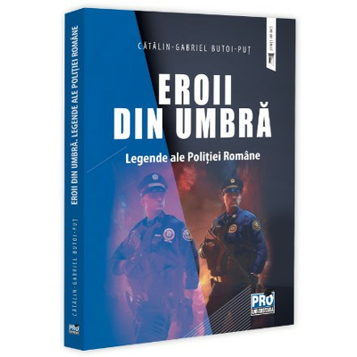 Eroii din umbra. Legende ale Politiei Romane