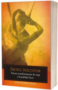 Erosul inaltator. Puterea transformatoare de viata a Sexualitatii Sacre