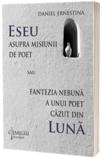 Eseu asupra misiunii de poet sau Fantezia nebuna a unui poet cazut din luna