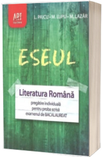 ESEUL. Bacalaureat 2011 - Literatura Romana pregatire individuala pentru proba scrisa, examenul de bacalaureat