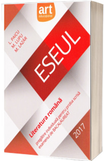 ESEUL - Bacalaureat 2017. Literatura Romana pregatire individuala pentru proba scrisa, examenul de Bacalaureat