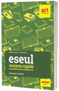 Eseul, varianta rapida de pregatire pentru Bacalaureat - Literatura romana - Avizat M.E.N.