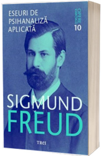 Eseuri de psihanaliza aplicata - Sigmund Freud, Volumul 10