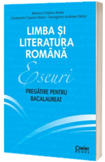 Eseuri. Pregatire pentru bacalaureat. Limba si literatura romana