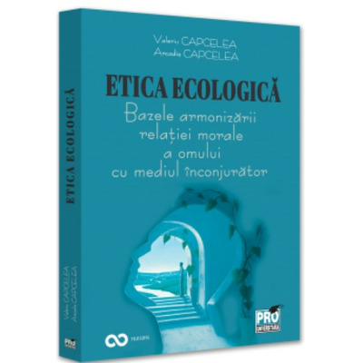 Etica ecologica. Bazele armonizarii relatiei morale a omului cu mediul inconjurator