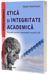 Etica si integritate academica. Provocari pentru organizatiile secolului XXI